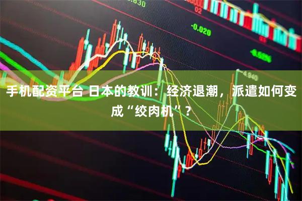 手机配资平台 日本的教训：经济退潮，派遣如何变成“绞肉机”？